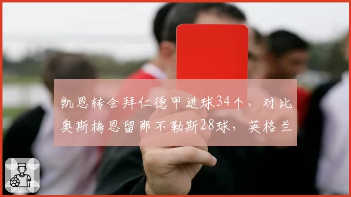 凯恩转会拜仁德甲进球34个，对比奥斯梅恩留那不勒斯28球，英格兰锋霸适应力碾压