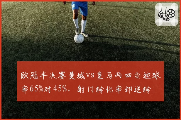 欧冠半决赛曼城vs皇马两回合控球率65%对45%，射门转化率却逆转